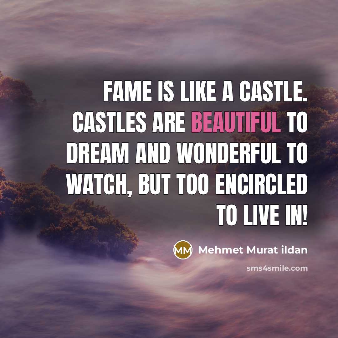 “Fame is like a castle. Castles are beautiful to dream…” quote by Mehmet Murat Ildan
