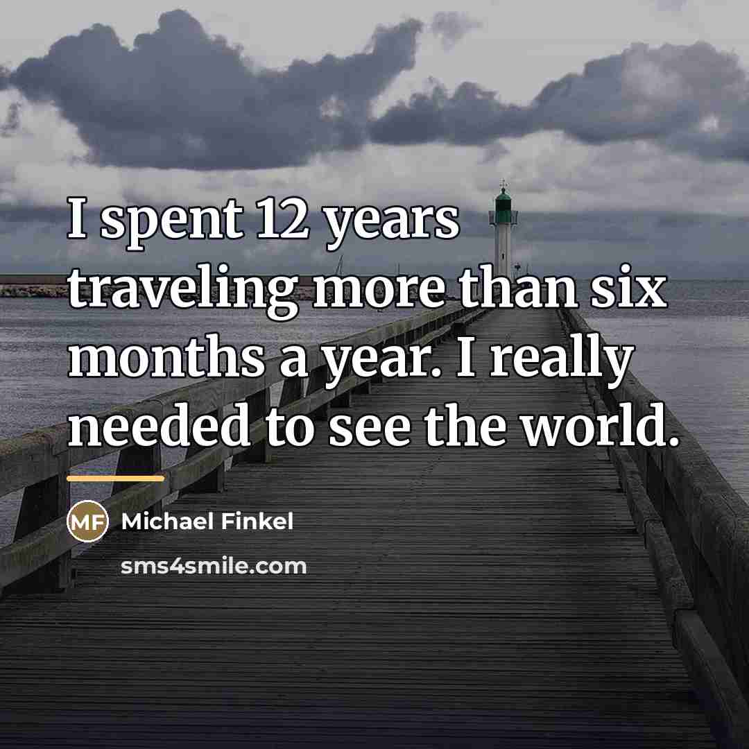 “I spent 12 years traveling more than six months a…” quote by Michael Finkel