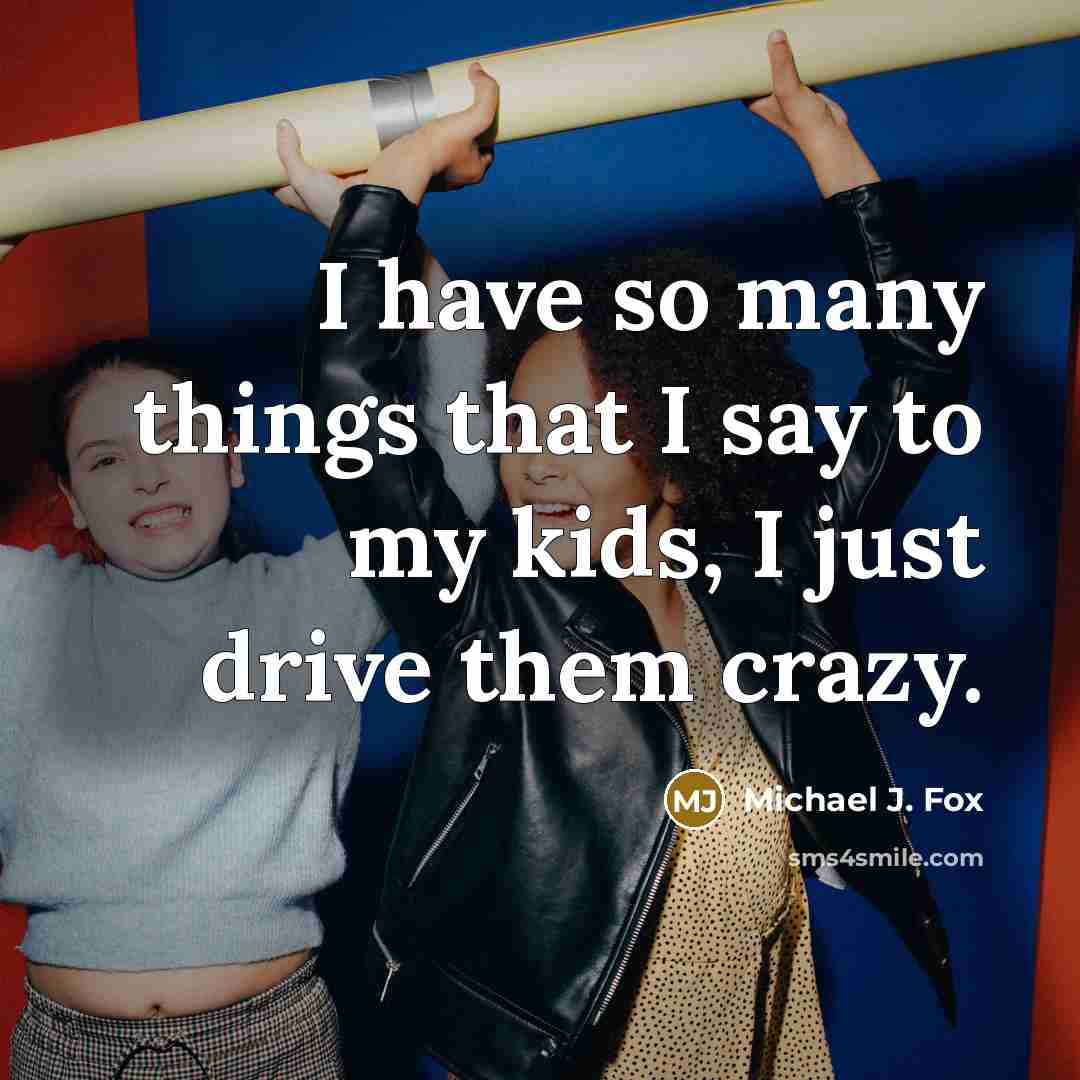 “I have so many things that I say to my…” quote by Michael J. Fox