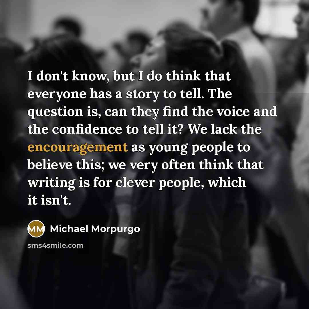 “I don't know, but I do think that everyone has…” quote by Michael Morpurgo