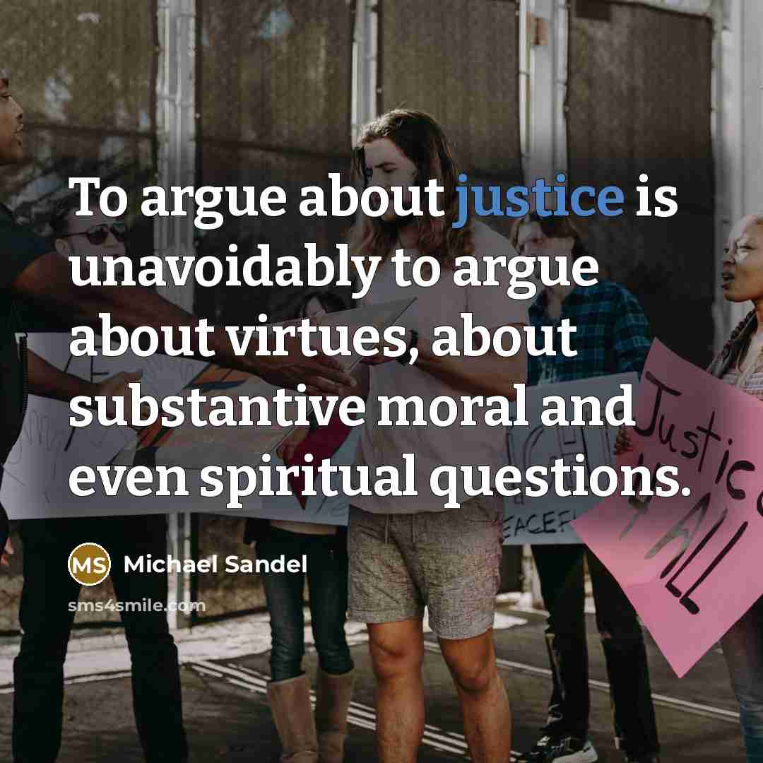 “To argue about justice is unavoidably to argue about virtues,…” quote by Michael Sandel
