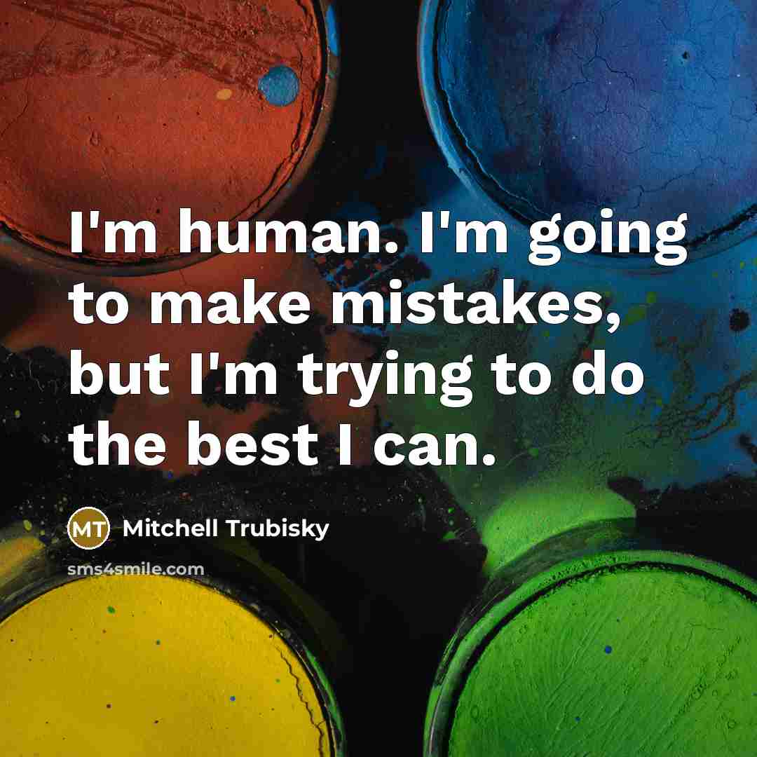 “I'm human. I'm going to make mistakes, but I'm trying…” quote by Mitchell Trubisky