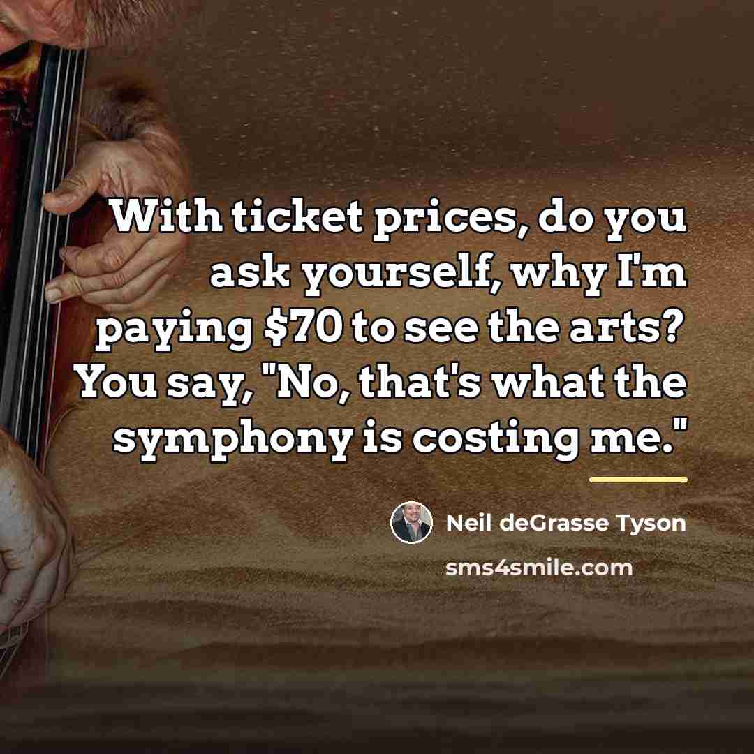 “With ticket prices, do you ask yourself, why I'm paying…” quote by Neil deGrasse Tyson