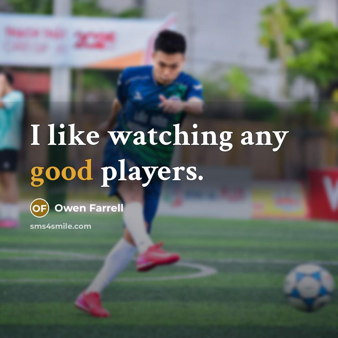 “I like watching any good players.…” quote by Owen Farrell