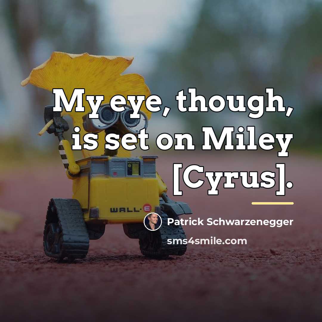 “My eye, though, is set on Miley [Cyrus].…” quote by Patrick Schwarzenegger