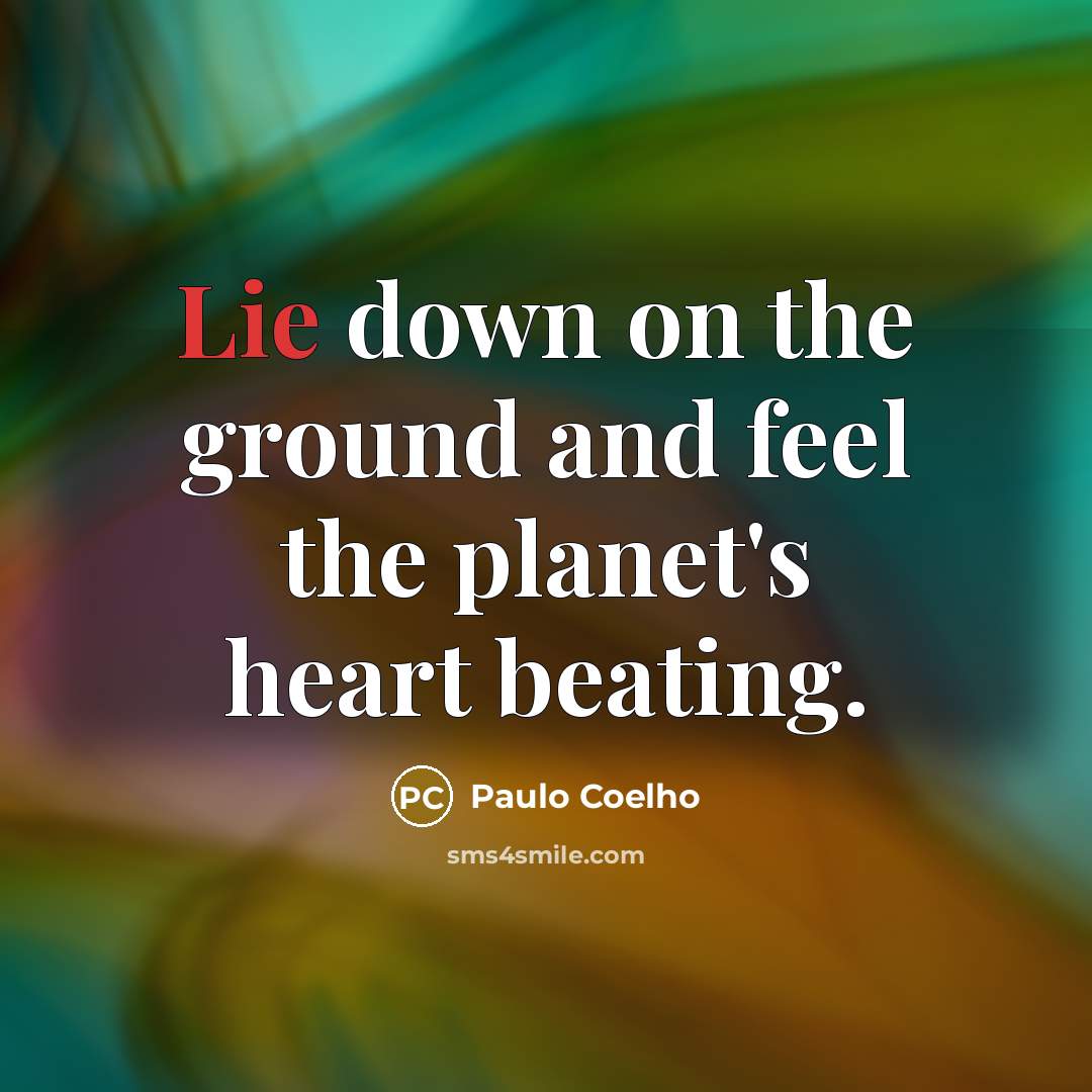 “Lie down on the ground and feel the planet's heart…” quote by Paulo Coelho