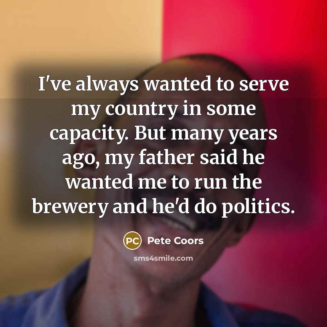 “I've always wanted to serve my country in some capacity.…” quote by Pete Coors