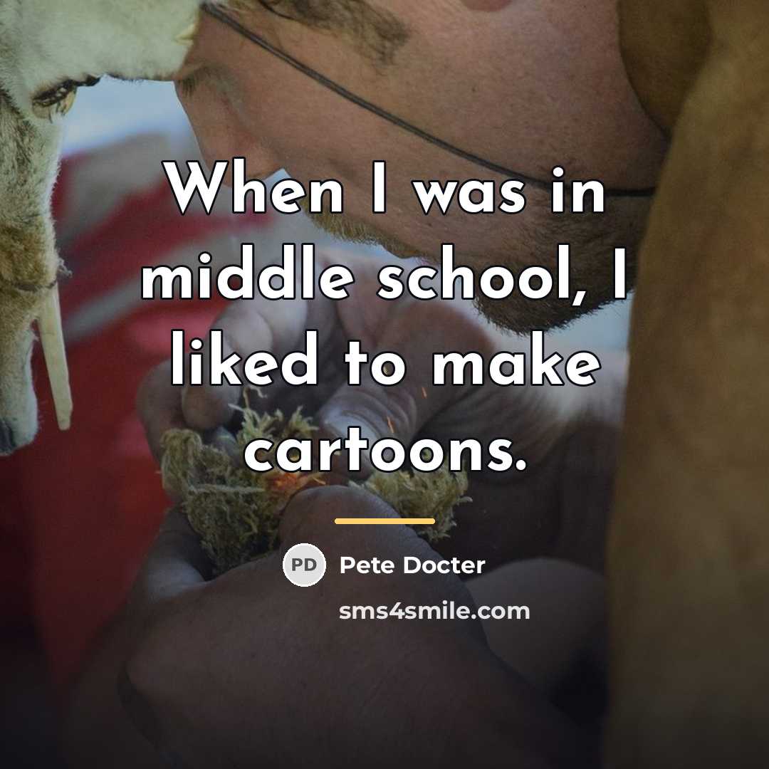 “When I was in middle school, I liked to make…” quote by Pete Docter