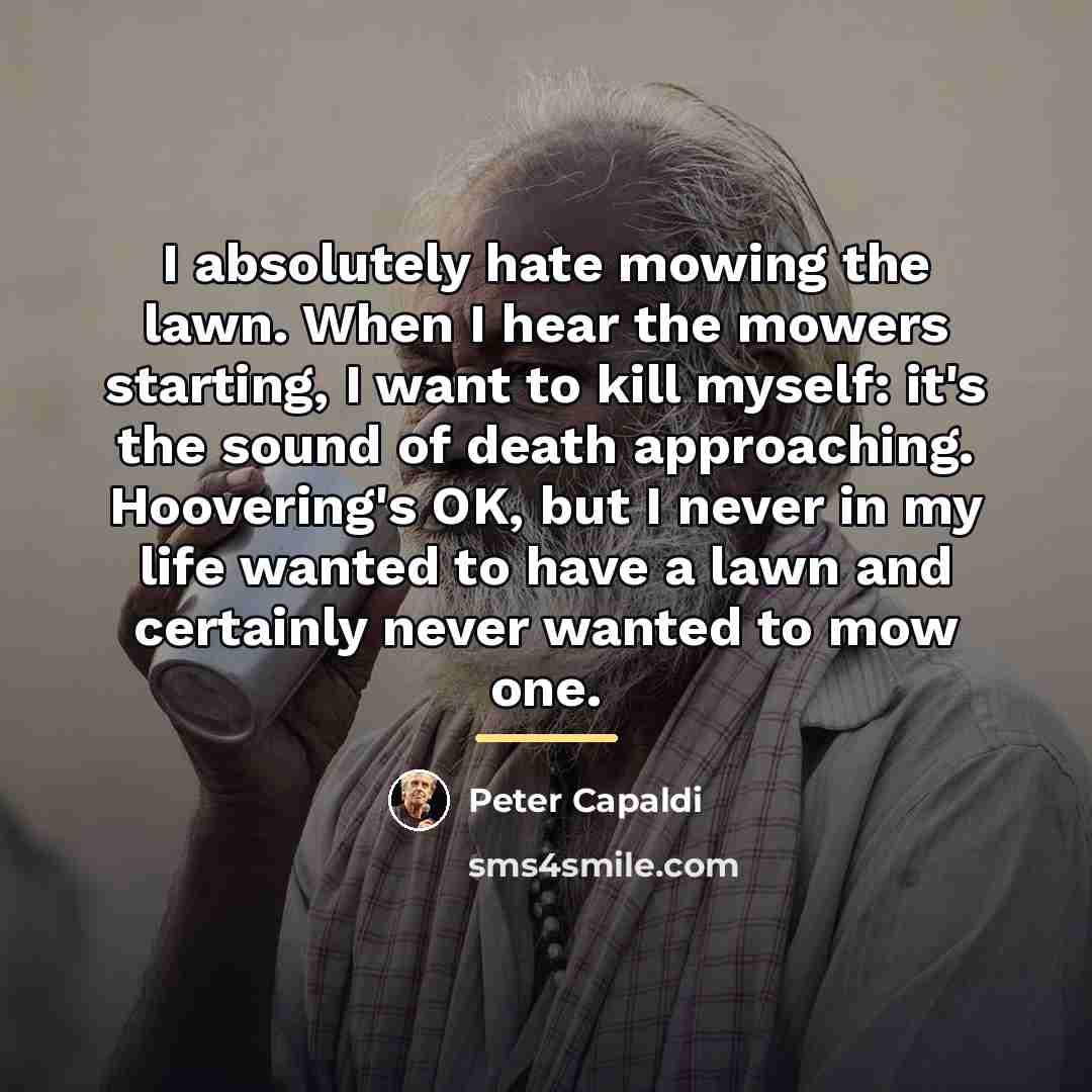 “I absolutely hate mowing the lawn. When I hear the…” quote by Peter Capaldi