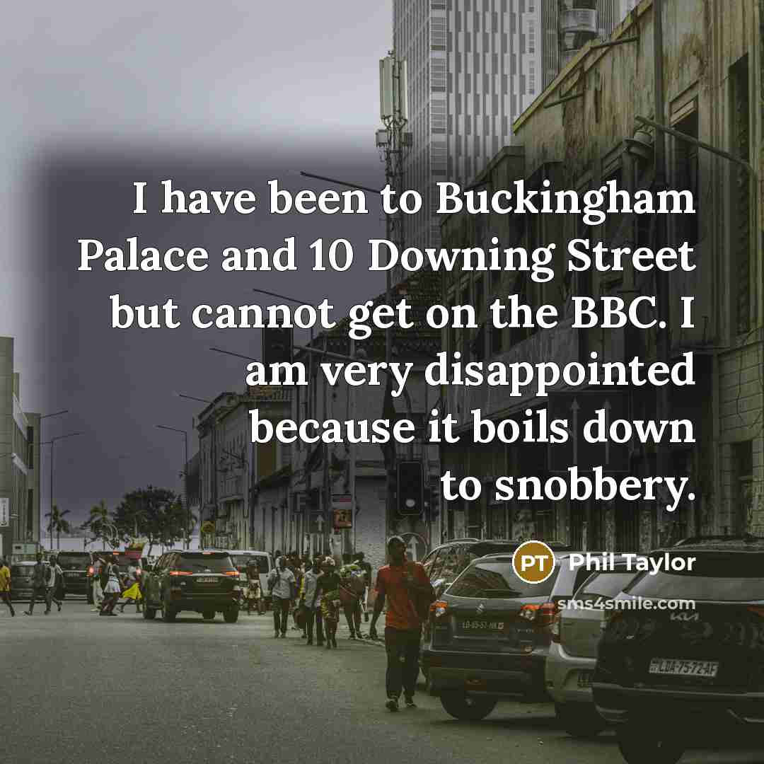 “I have been to Buckingham Palace and 10 Downing Street…” quote by Phil Taylor