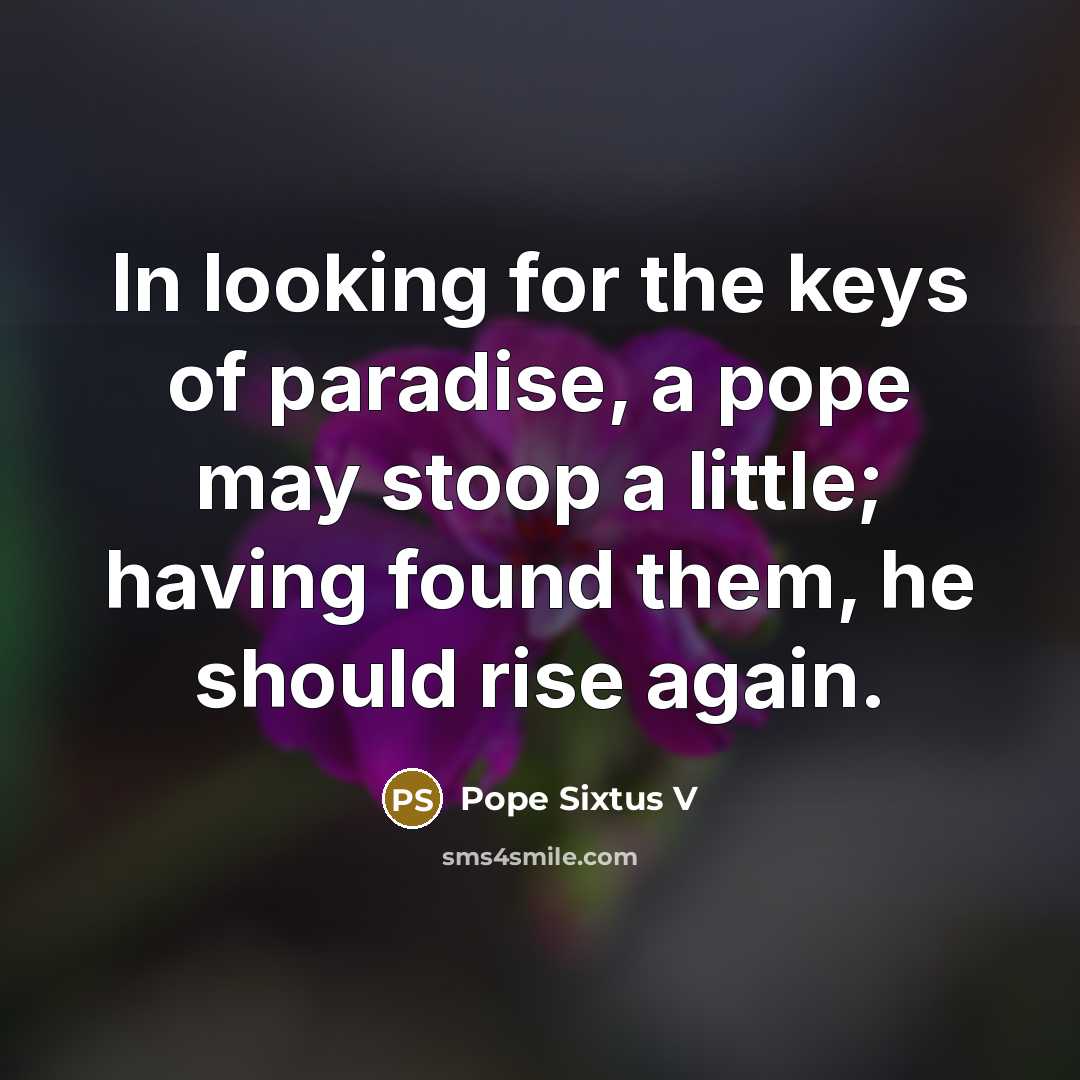 “In looking for the keys of paradise, a pope may…” quote by Pope Sixtus V