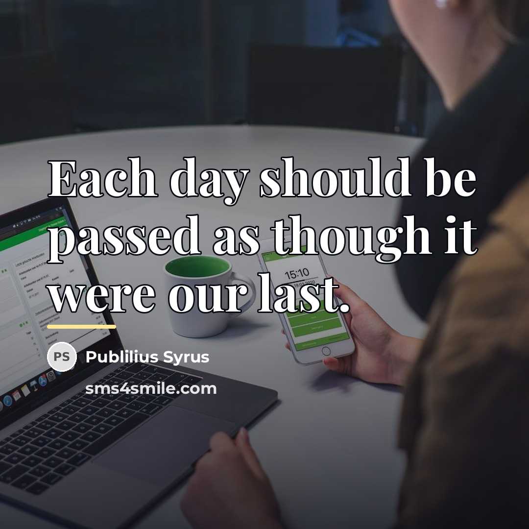 “Each day should be passed as though it were our…” quote by Publilius Syrus