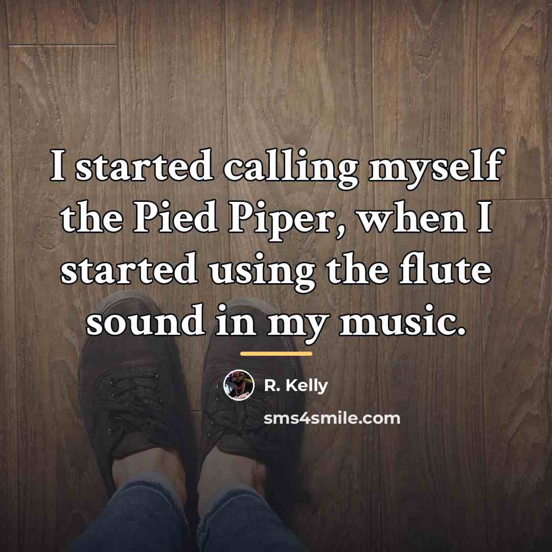 “I started calling myself the Pied Piper, when I started…” quote by R. Kelly
