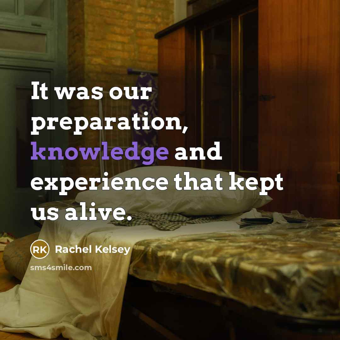 “It was our preparation, knowledge and experience that kept us alive.” quote by Rachel Kelsey