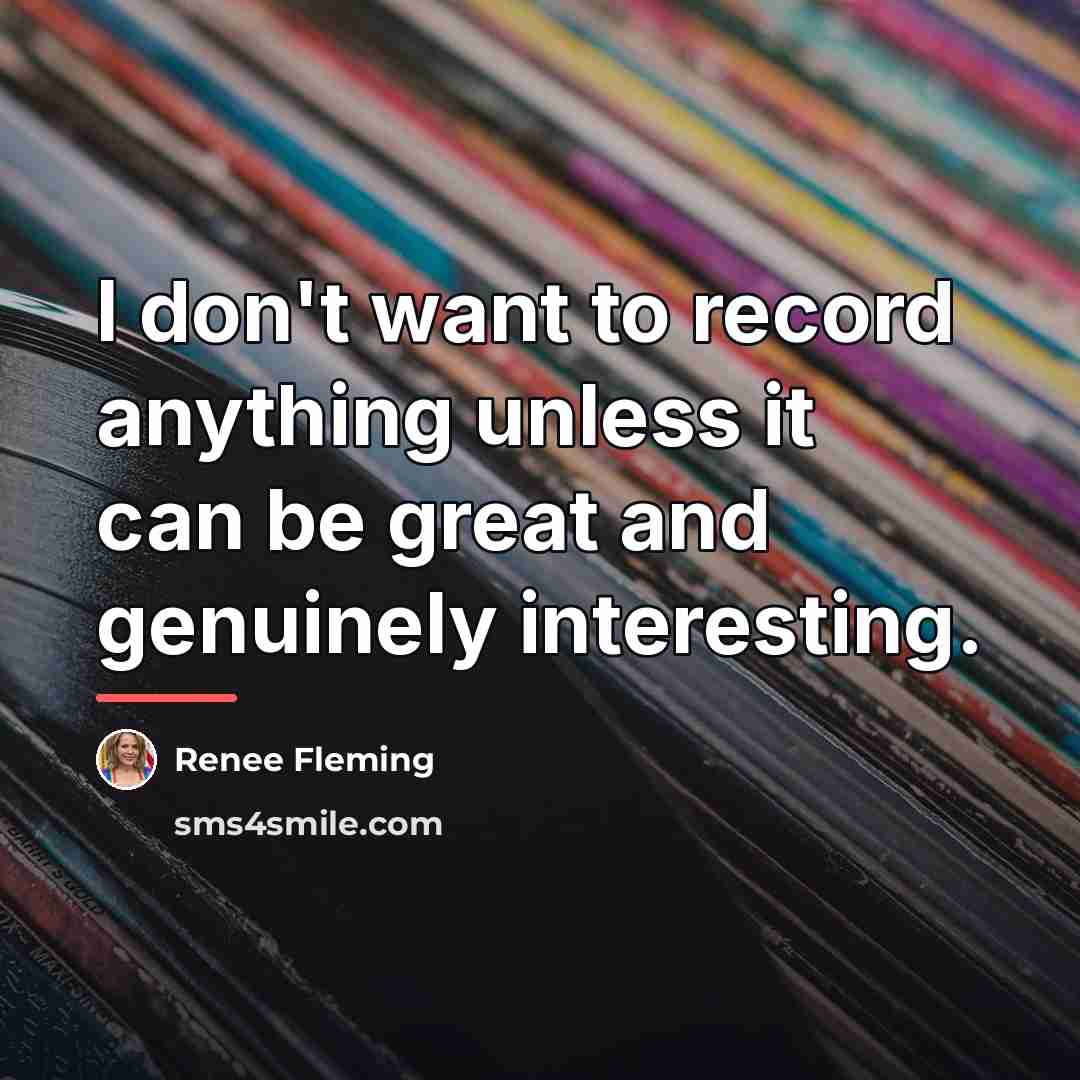 “I don't want to record anything unless it can be…” quote by Renee Fleming