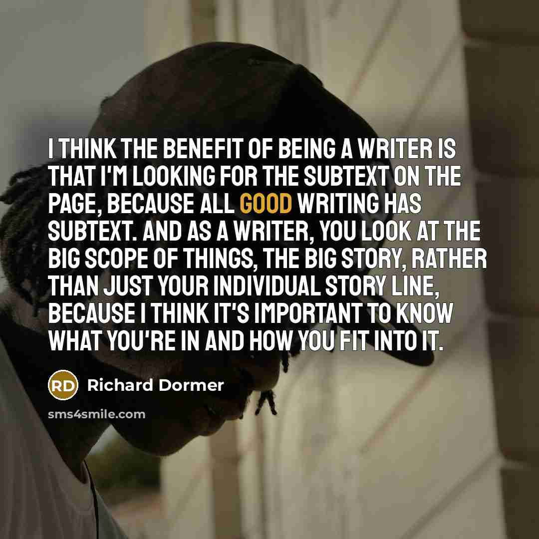 “I think the benefit of being a writer is that…” quote by Richard Dormer