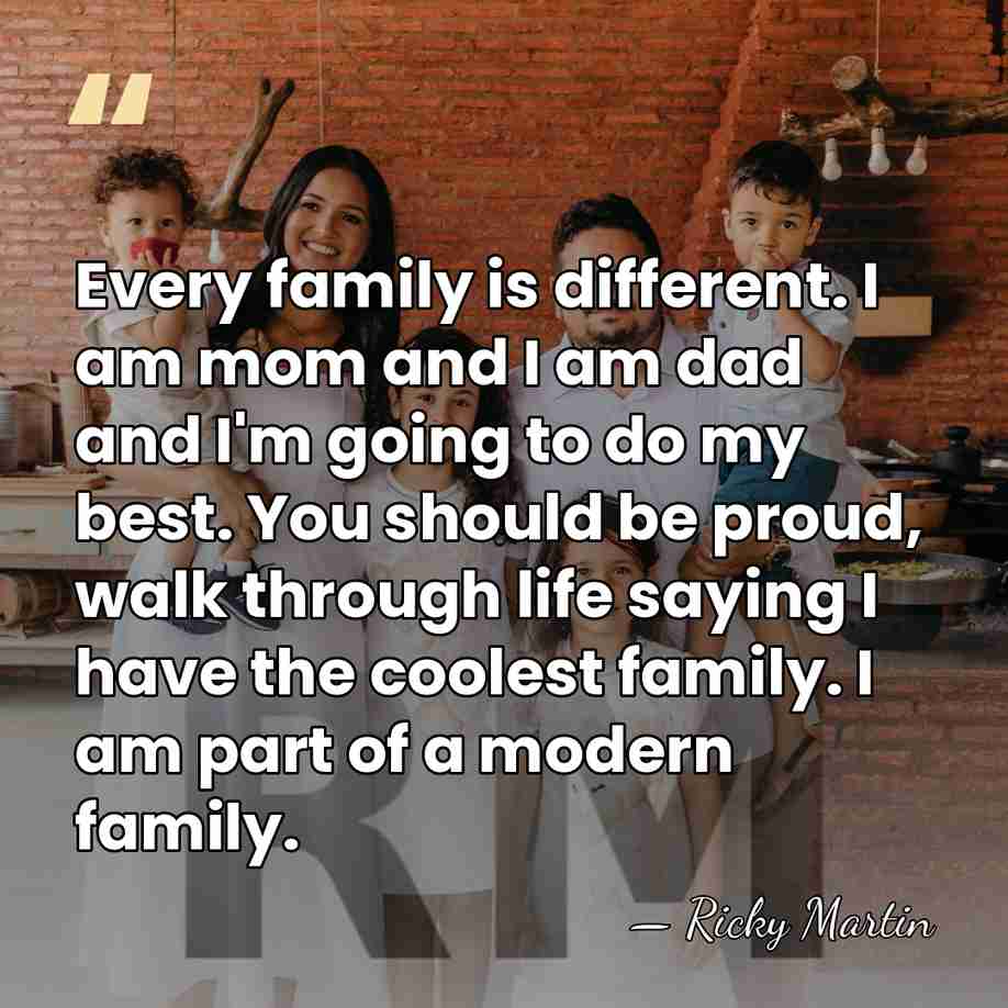 Every family is different. I am mom and I am dad and&hellip; - Ricky Martin