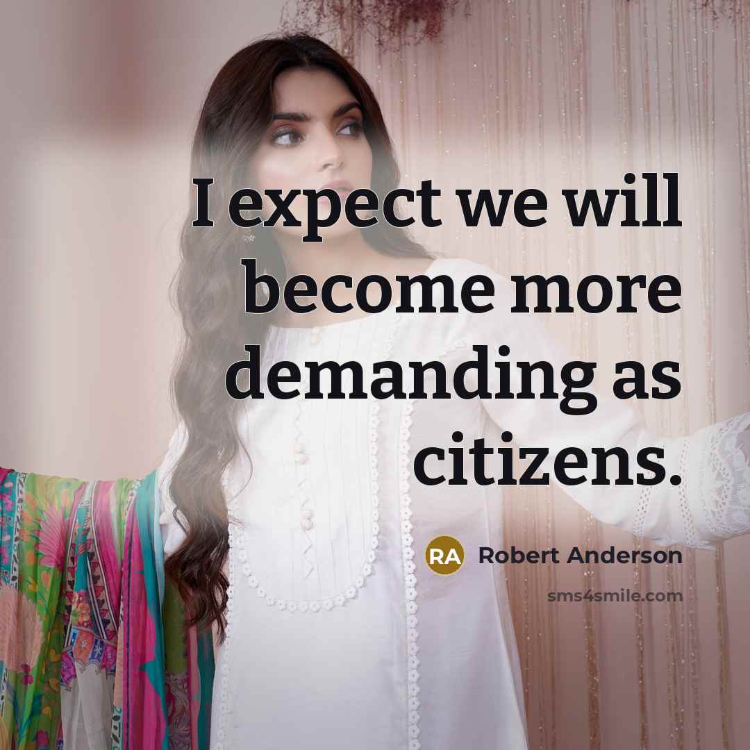 “I expect we will become more demanding as citizens.…” quote by Robert Anderson