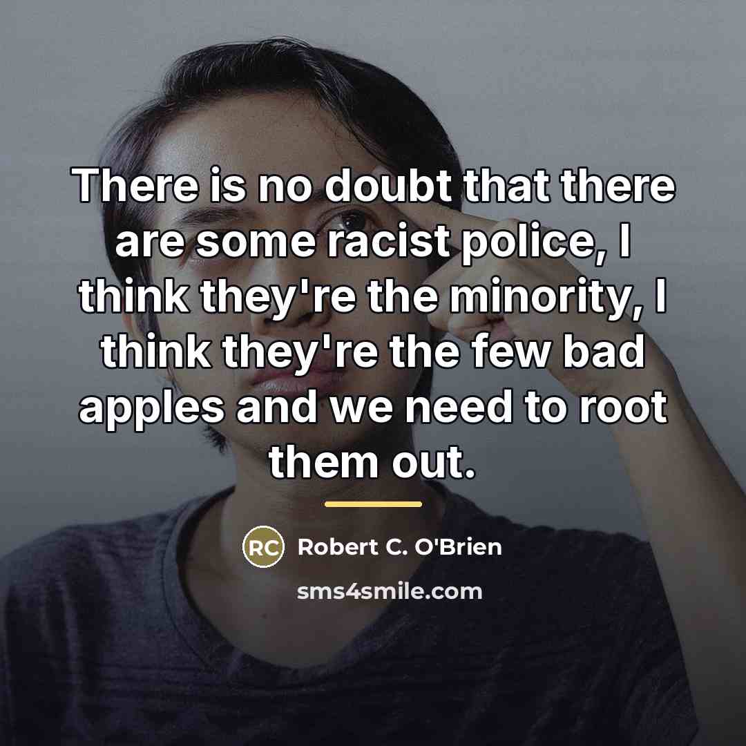 “There is no doubt that there are some racist police,…” quote by Robert C. O'Brien