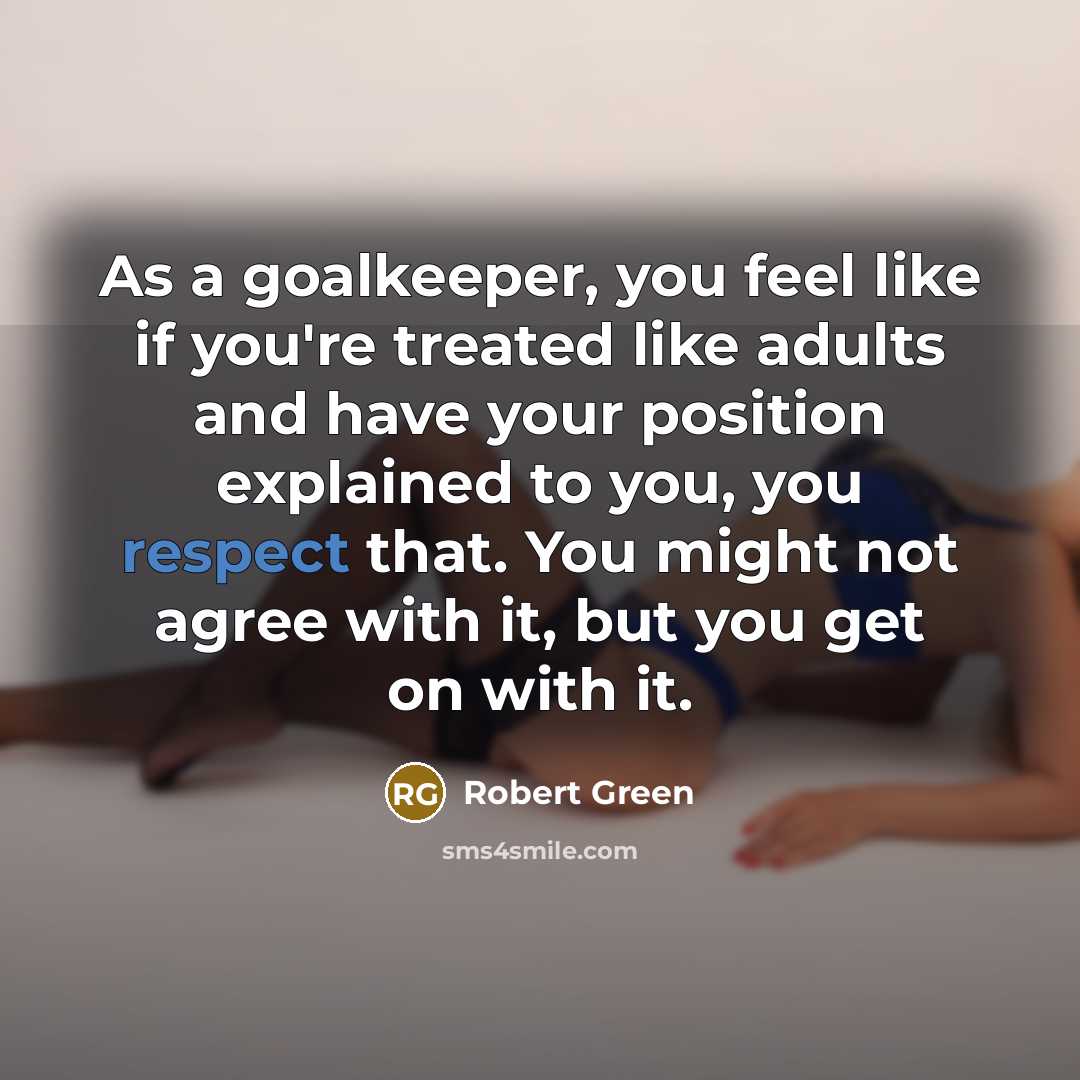 “As a goalkeeper, you feel like if you're treated like…” quote by Robert Green
