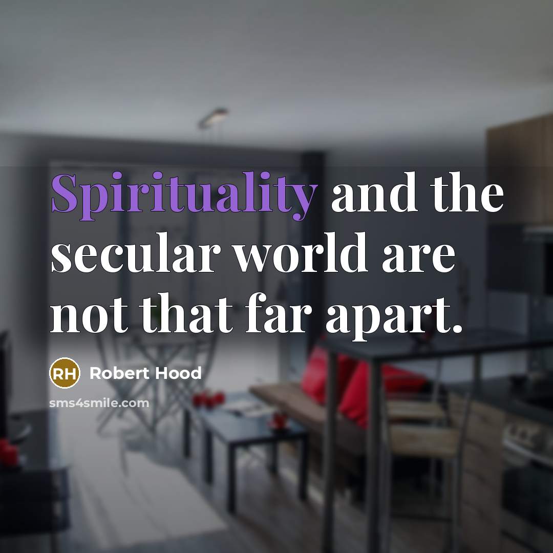 “Spirituality and the secular world are not that far apart.” quote by Robert Hood