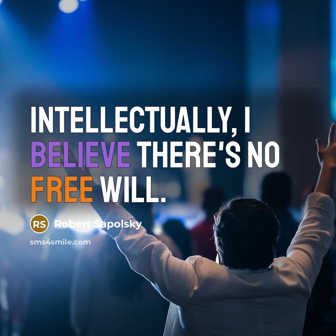“Intellectually, I believe there's no free will.…” quote by Robert Sapolsky