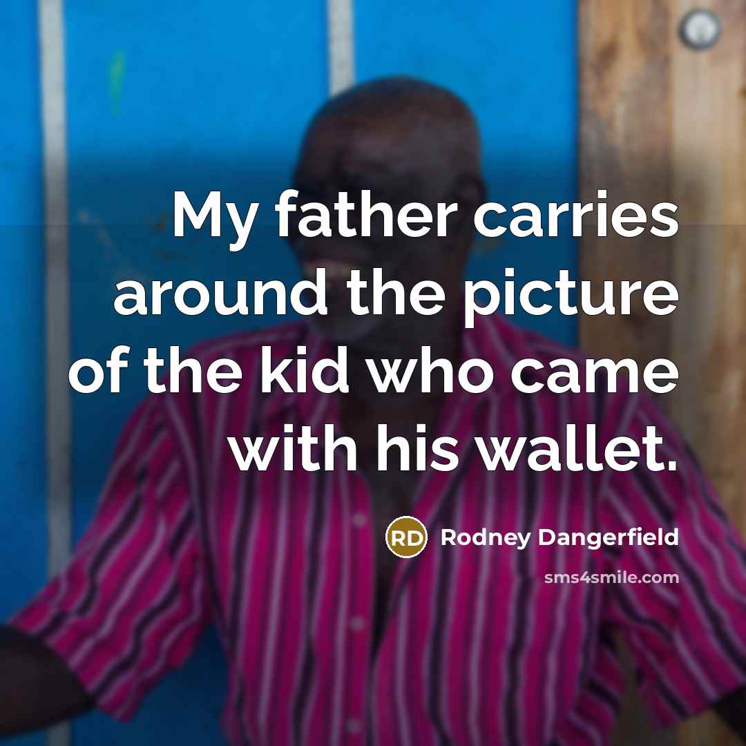 “My father carries around the picture of the kid who…” quote by Rodney Dangerfield