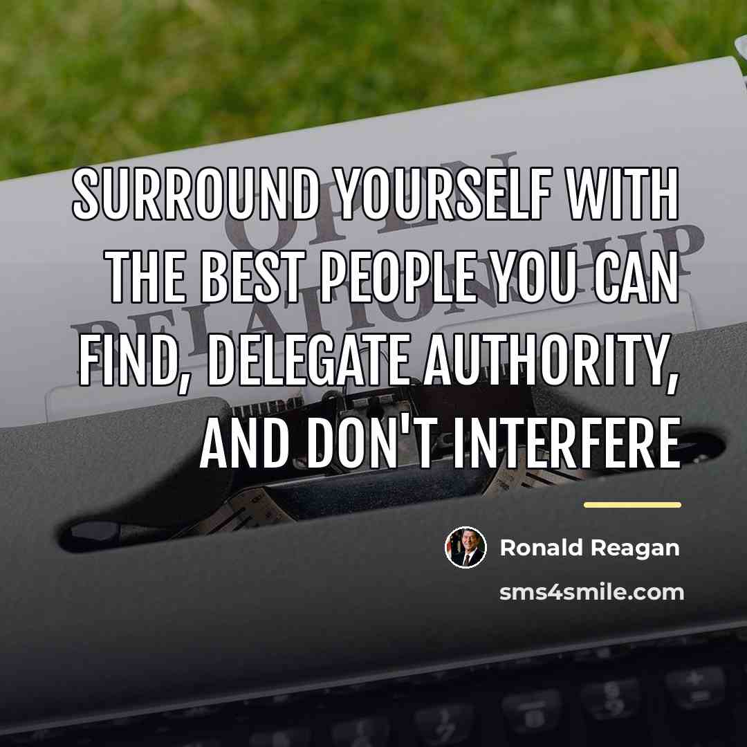 “Surround yourself with the best people you can find, delegate…” quote by Ronald Reagan
