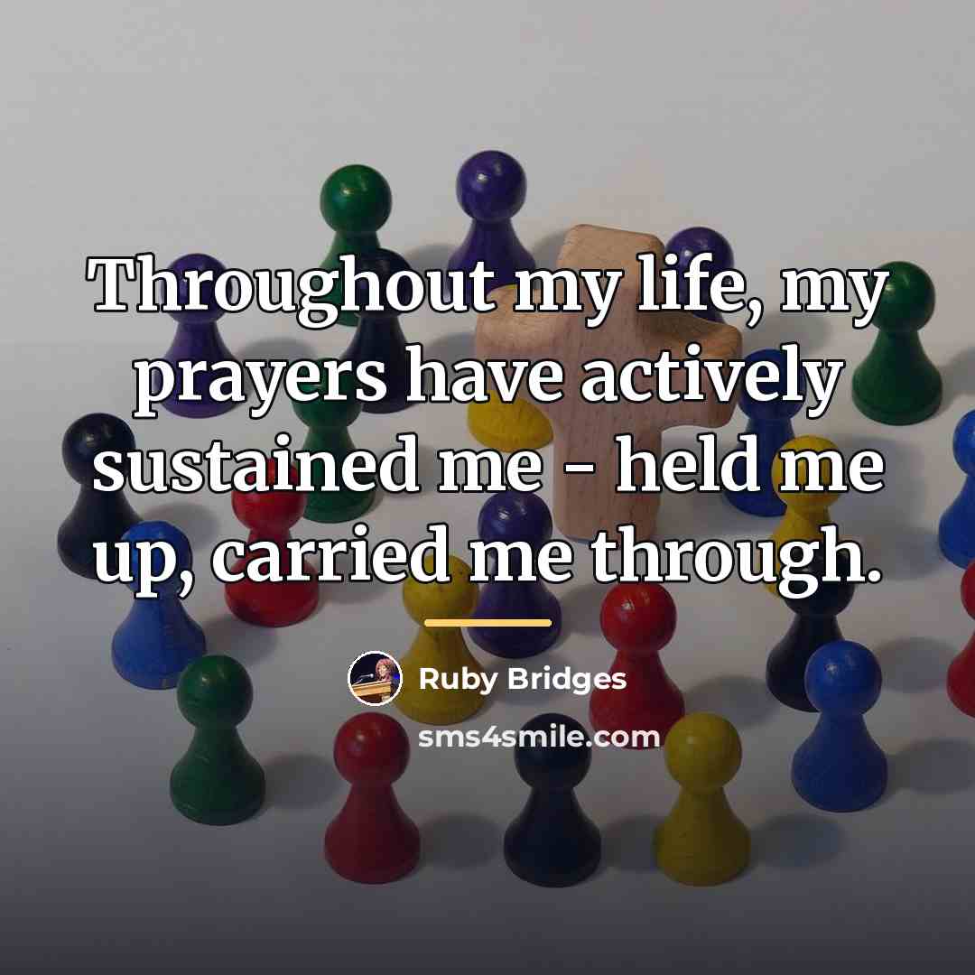 “Throughout my life, my prayers have actively sustained me -…” quote by Ruby Bridges