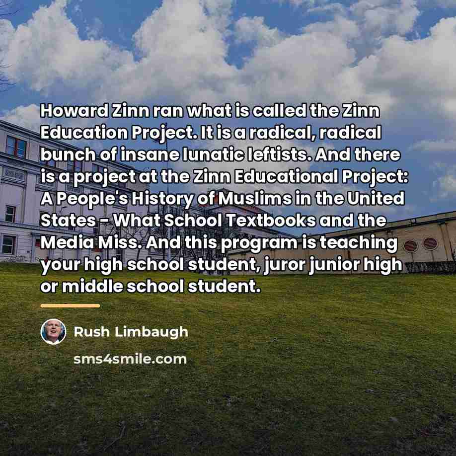 “Howard Zinn ran what is called the Zinn Education Project.…” quote by Rush Limbaugh