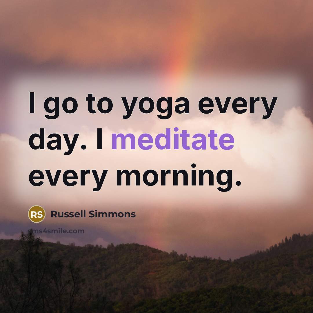 “I go to yoga every day. I meditate every morning.…” quote by Russell Simmons