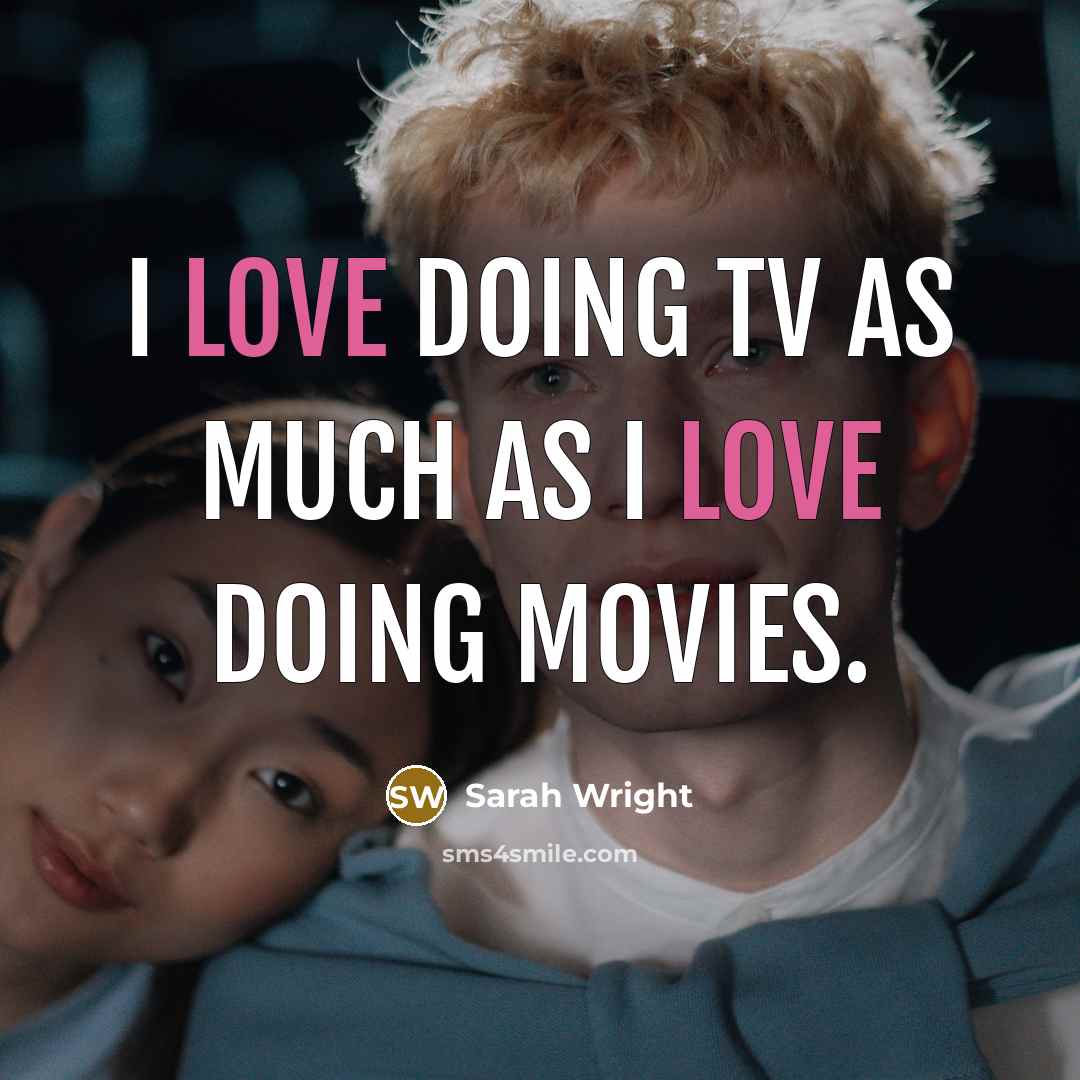 “I love doing TV as much as I love doing…” quote by Sarah Wright