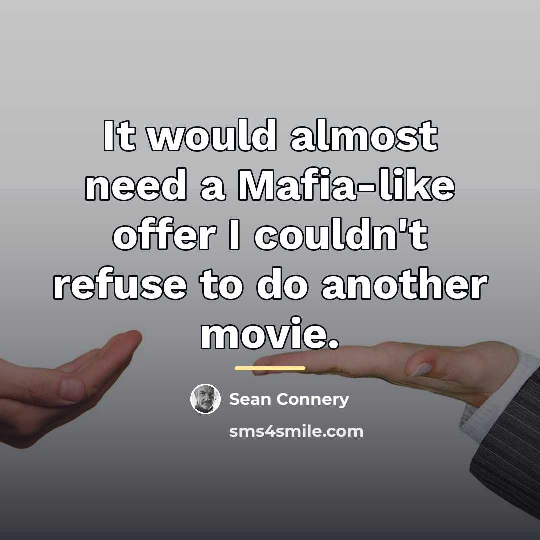 “It would almost need a Mafia-like offer I couldn't refuse…” quote by Sean Connery