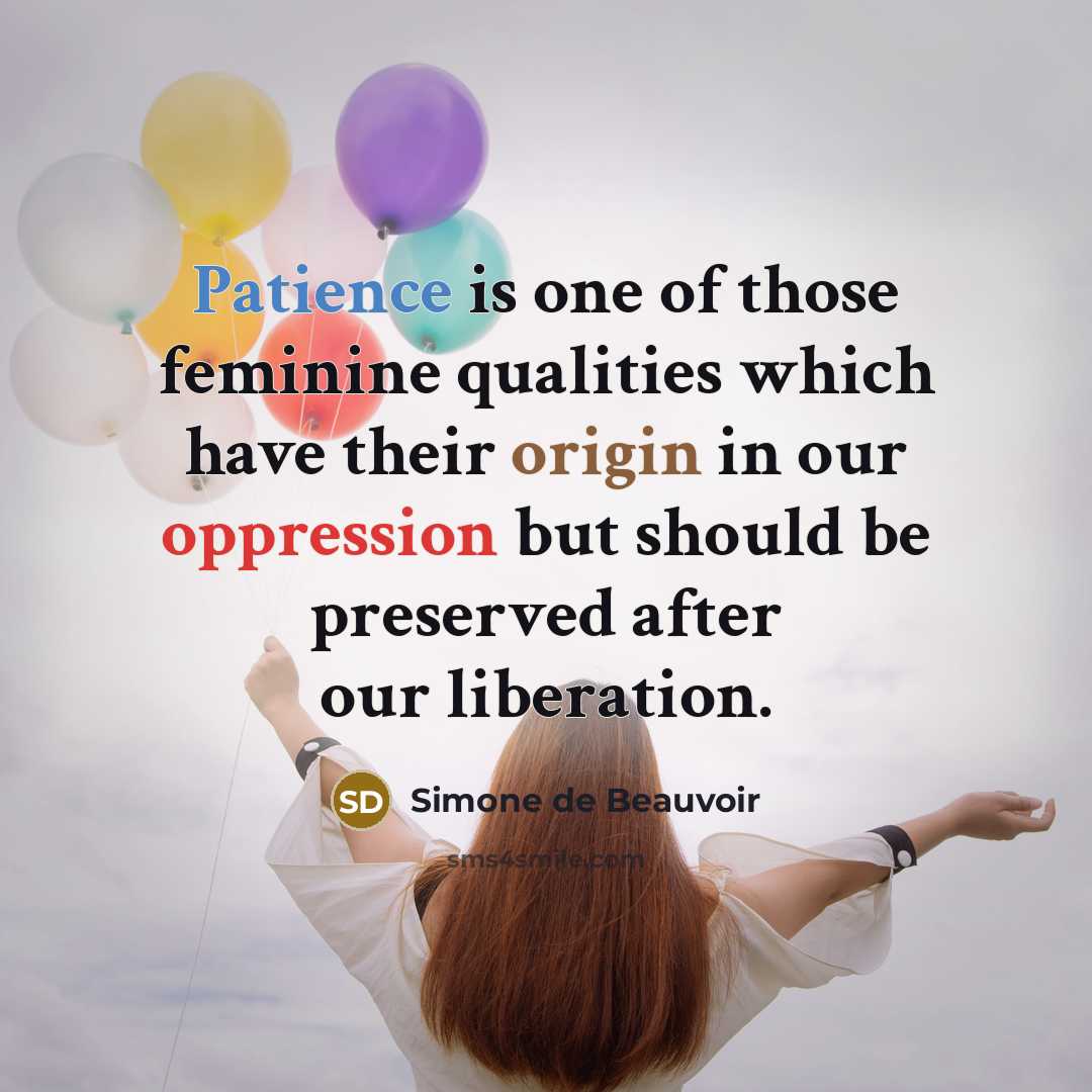 “Patience is one of those feminine qualities which have their…” quote by Simone de Beauvoir