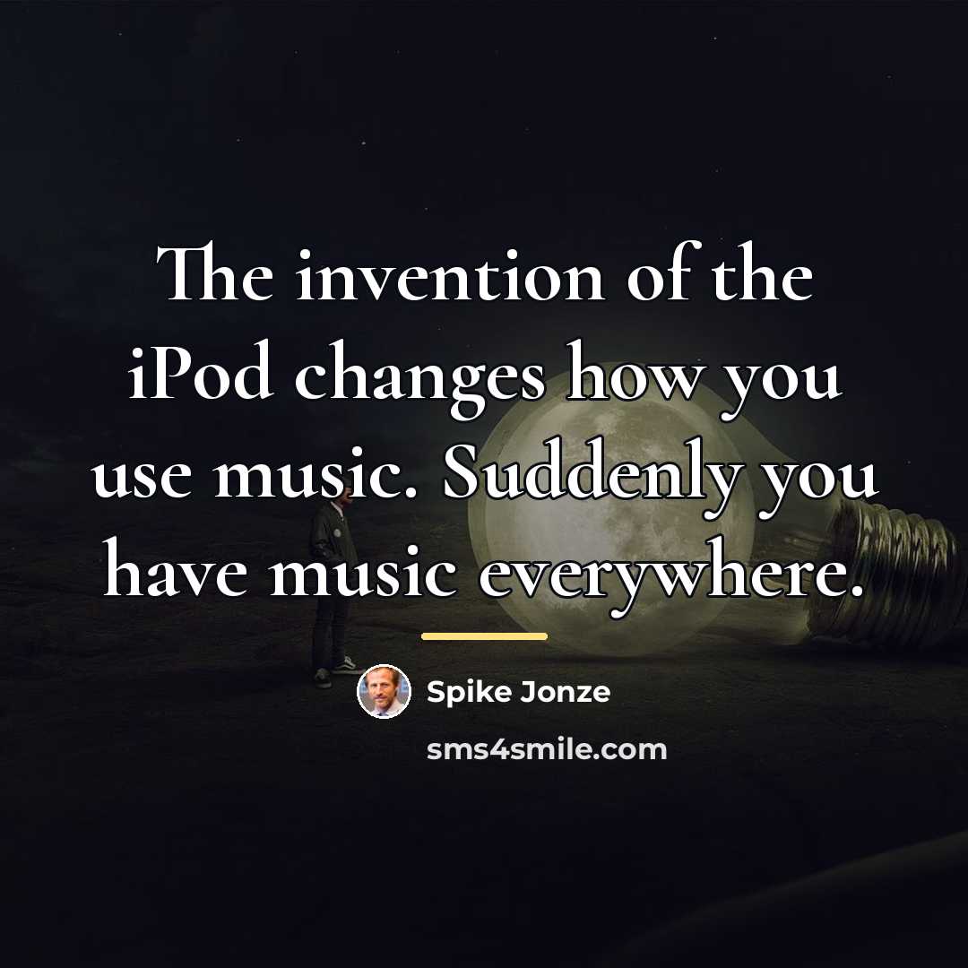 “The invention of the iPod changes how you use music.…” quote by Spike Jonze
