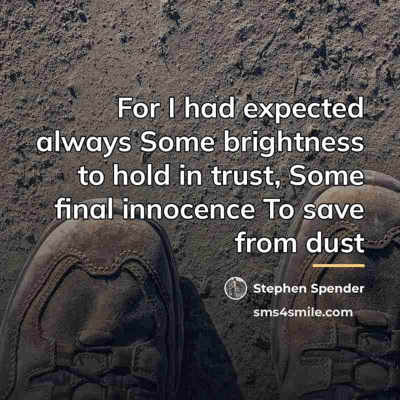 “For I had expected always Some brightness to hold in…” quote by Stephen Spender