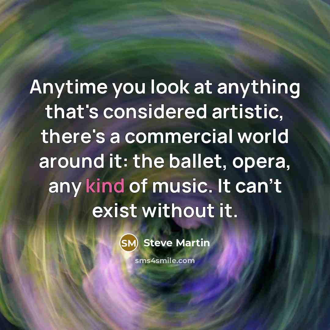 “Anytime you look at anything that's considered artistic, there's a…” quote by Steve Martin
