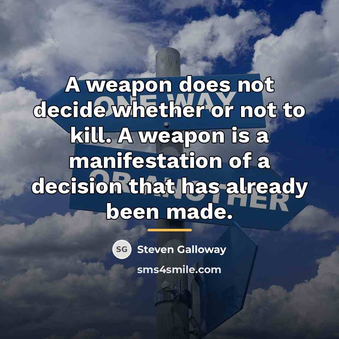 “A weapon does not decide whether or not to kill.…” quote by Steven Galloway