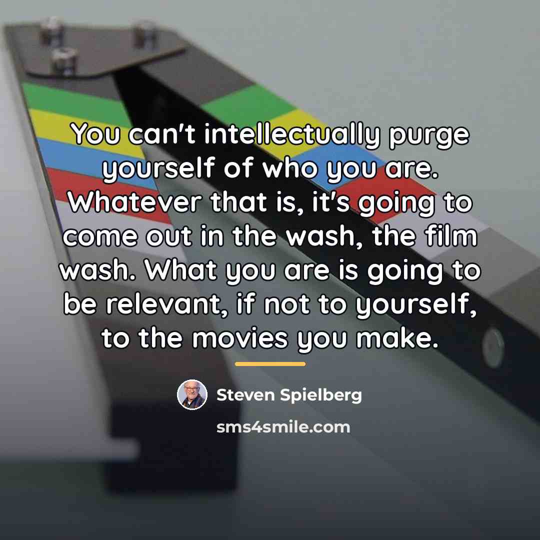 “You can't intellectually purge yourself of who you are. Whatever…” quote by Steven Spielberg