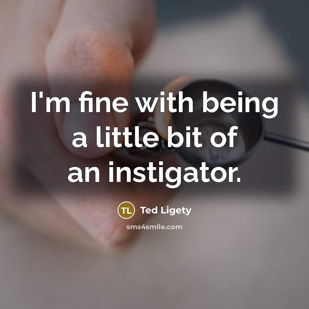 “I'm fine with being a little bit of an instigator.…” quote by Ted Ligety