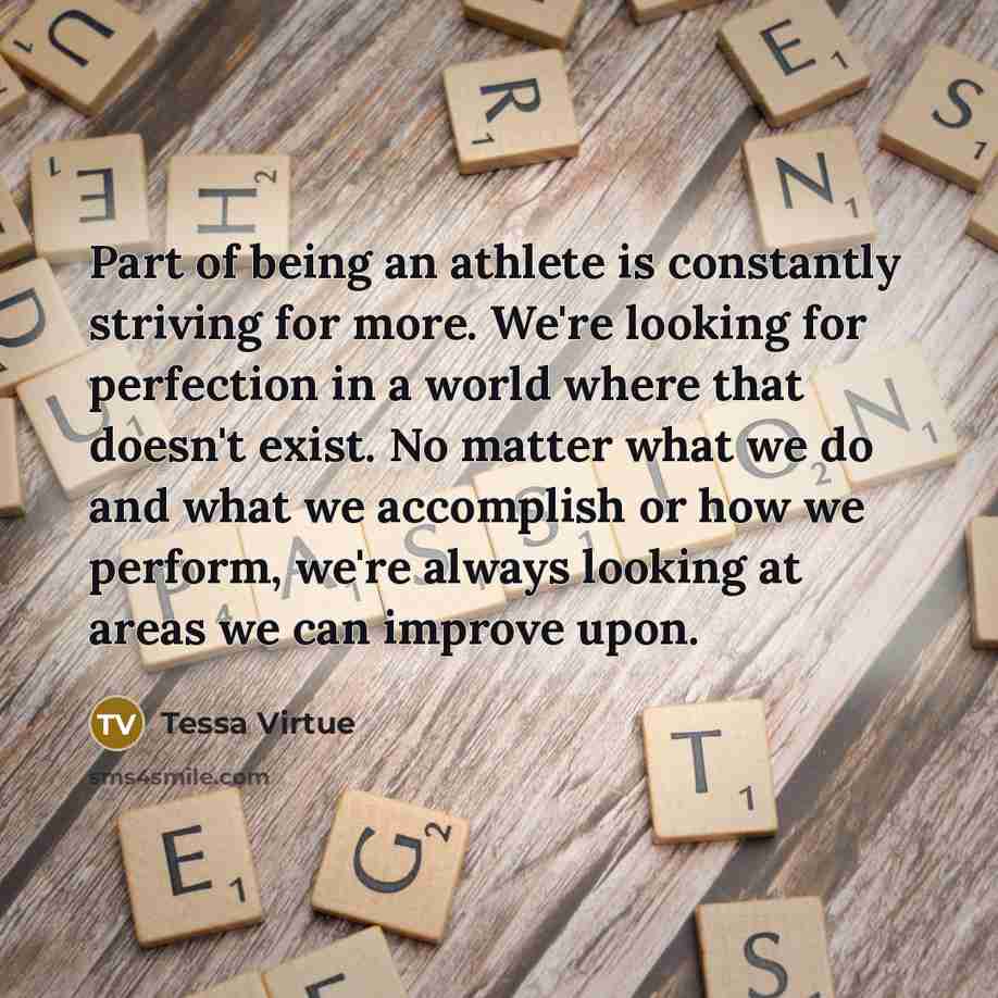 “Part of being an athlete is constantly striving for more.…” quote by Tessa Virtue