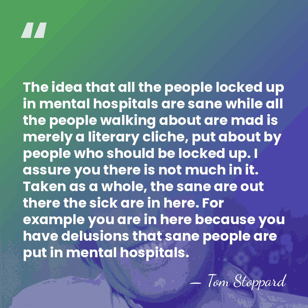 The idea that all the people locked up in mental hospitals are&hellip; - Tom Stoppard