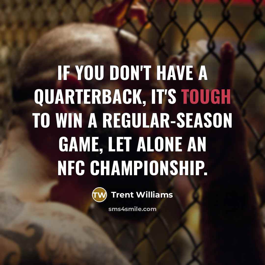 “If you don't have a quarterback, it's tough to win…” quote by Trent Williams