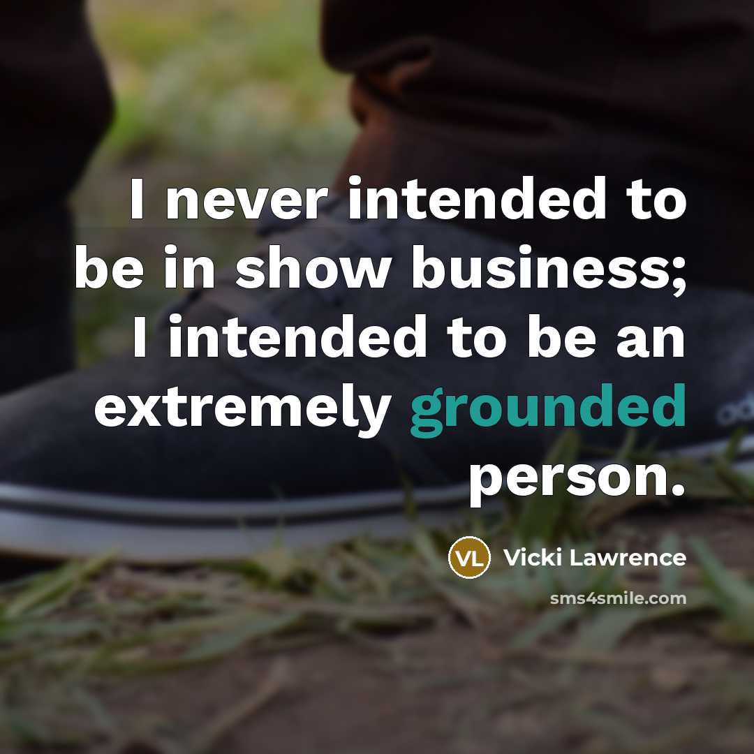 “I never intended to be in show business; I intended…” quote by Vicki Lawrence