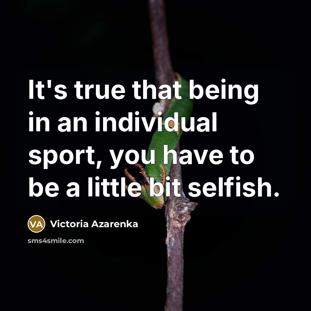 “It's true that being in an individual sport, you have…” quote by Victoria Azarenka