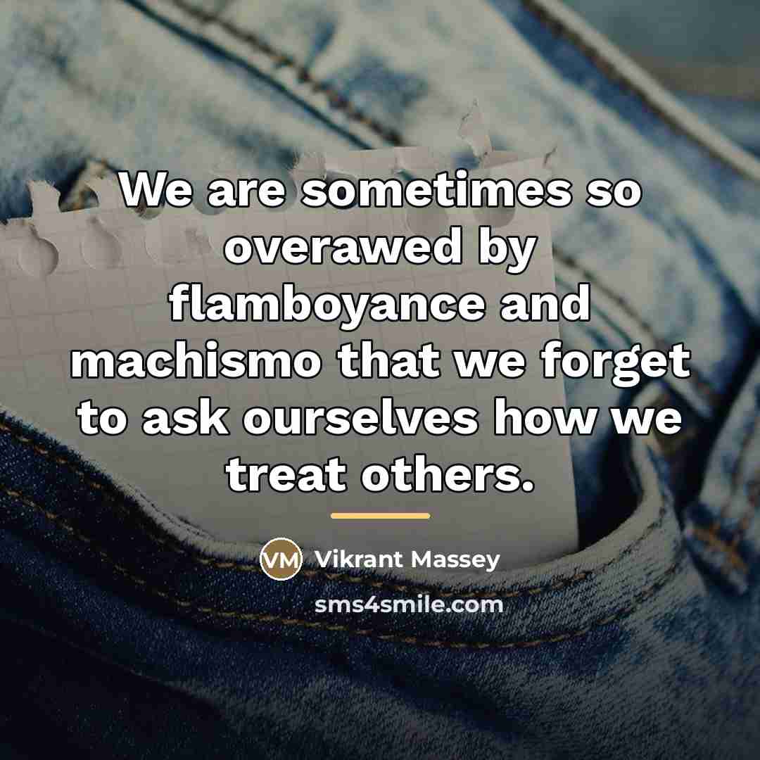 “We are sometimes so overawed by flamboyance and machismo that…” quote by Vikrant Massey