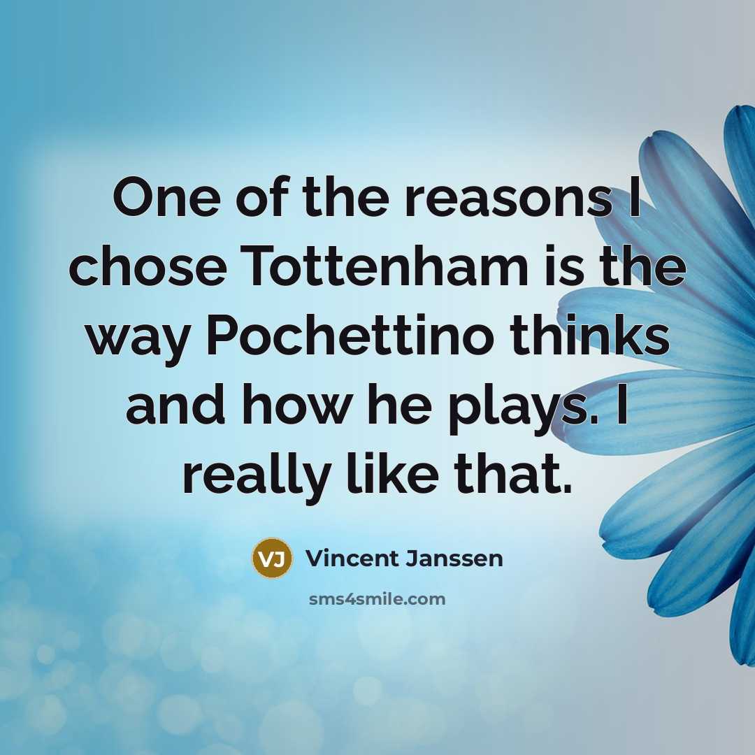 “One of the reasons I chose Tottenham is the way Pochettino thinks and how he plays. I really like that.” quote by Vincent Janssen