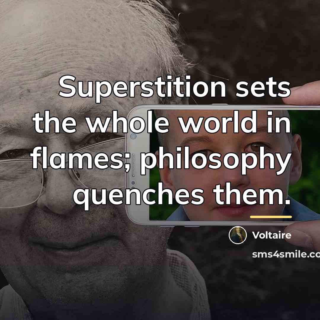 “Superstition sets the whole world in flames; philosophy quenches them.…” quote by Voltaire
