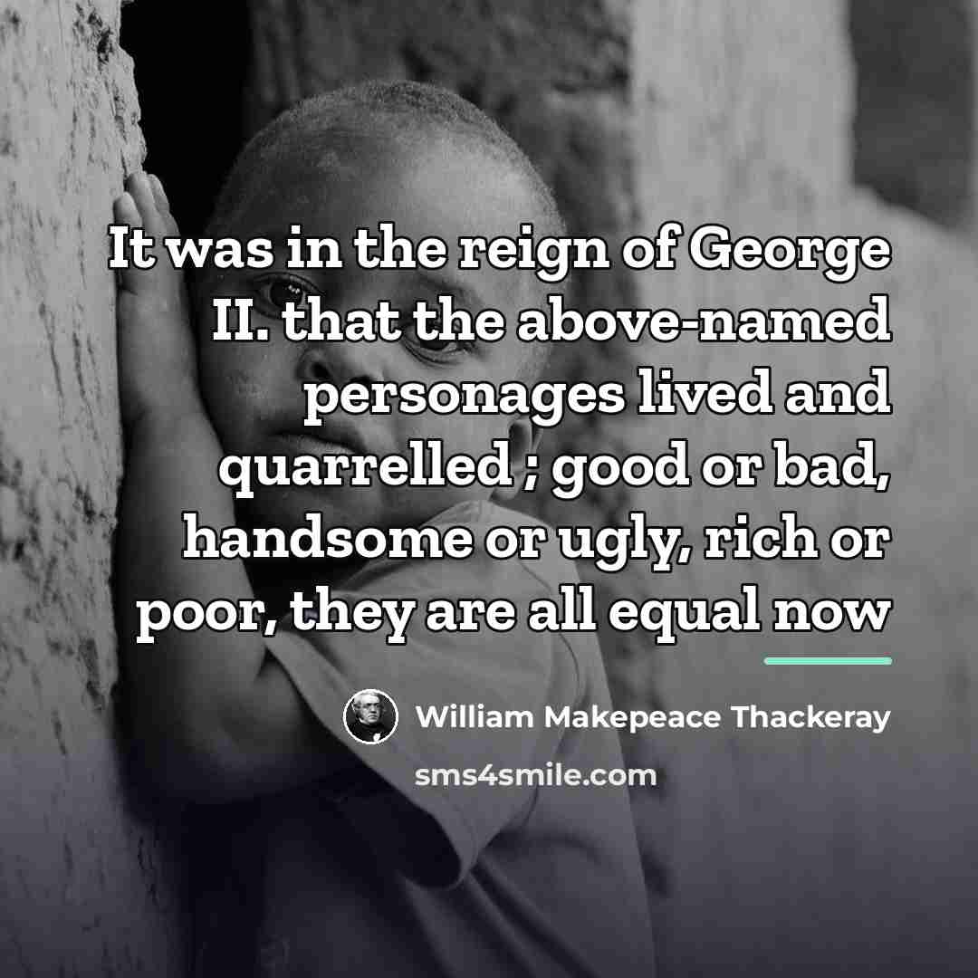 “It was in the reign of George II. that the…” quote by William Makepeace Thackeray