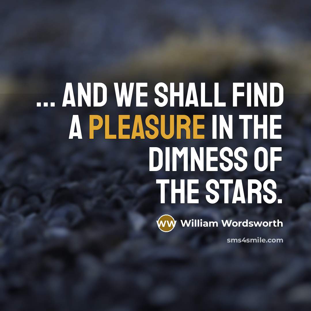 “... and we shall find A pleasure in the dimness…” quote by William Wordsworth